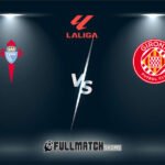 Live Girona vs Celta De Vigo 1 Mar 2024