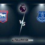 Everton vs Ipswich Town Full Match Replay