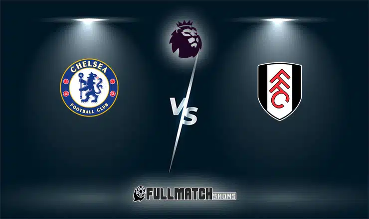 Fulham vs Chelsea Full Match Replay