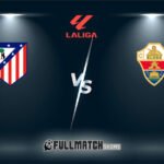 Elche vs Atlético Madrid Full Match Replay