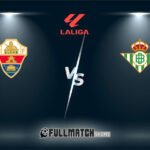 Real Betis vs Elche Full Match Replay
