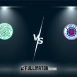 Celtic vs Rangers Full Match Replay