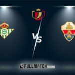 Real Betis vs Elche 14 Jan 2026