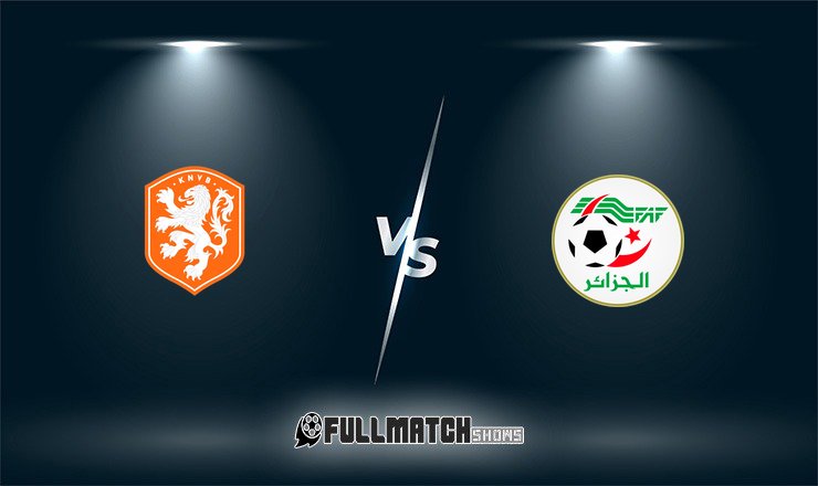 Netherlands vs Algeria Full Match Replay