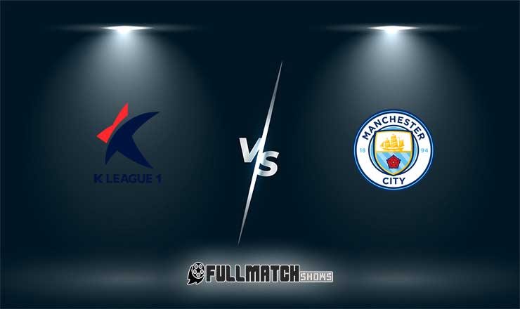 K-league Stars vs Manchester City Full Match Replay