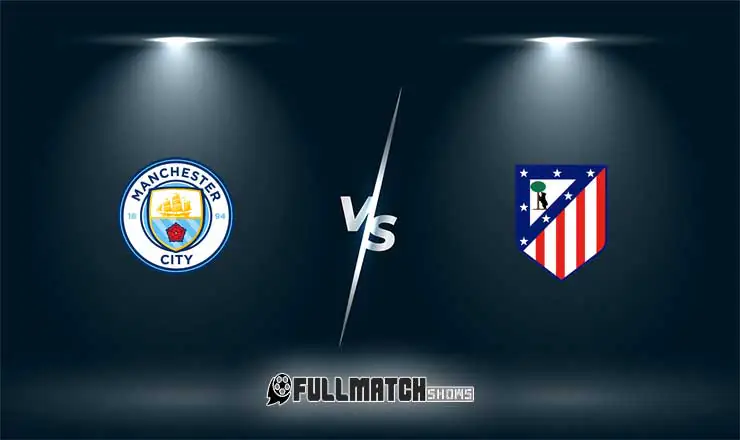 Manchester City vs Atlético Madrid Full Match Replay