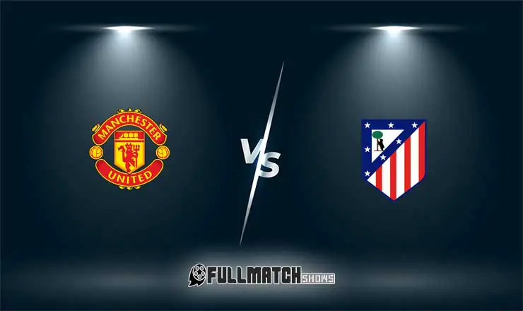 Manchester United vs Atlético Madrid Full Match Replay